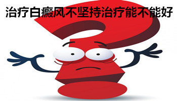 治疗白癜风不坚持治疗能不能好