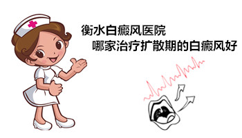 衡水白癜风医院哪家治疗扩散期的白癜风好